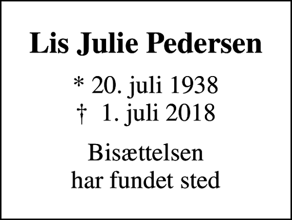 <p>Lis Julie Pedersen<br />* 20. juli 1938<br />✝ 1. juli 2018<br />Bisættelsen har fundet sted</p>