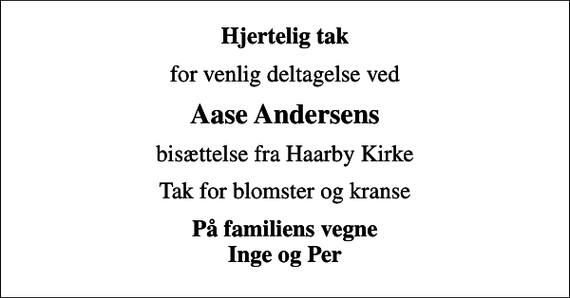 <p>Hjertelig tak<br />for venlig deltagelse ved<br />Aase Andersens<br />bisættelse fra Haarby Kirke<br />Tak for blomster og kranse<br />På familiens vegne Inge og Per</p>