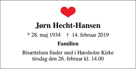 <p>Jørn Hecht-Hansen<br />* 28. maj 1934 ✝ 14. februar 2019<br />Familien<br />Bisættelsen finder sted i Hørsholm Kirke tirsdag den 26. februar kl. 14.00</p>