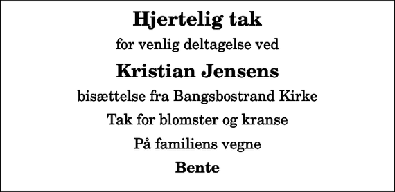 <p>Hjertelig tak<br />for venlig deltagelse ved<br />Kristian Jensens<br />bisættelse fra Bangsbostrand Kirke<br />Tak for blomster og kranse<br />På familiens vegne<br />Bente</p>