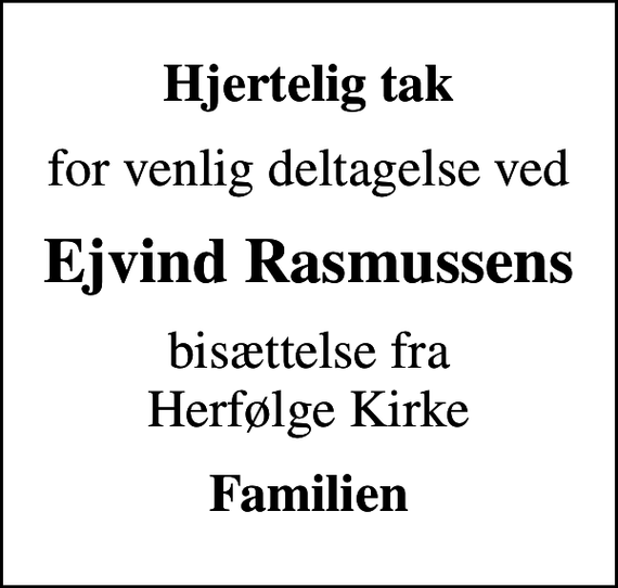 <p>Hjertelig tak<br />for venlig deltagelse ved<br />Ejvind Rasmussens<br />bisættelse fra Herfølge Kirke<br />Familien</p>