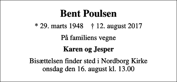 <p>Bent Poulsen<br />* 29. marts 1948 ✝ 12. august 2017<br />På familiens vegne<br />Karen og Jesper<br />Bisættelsen finder sted i Nordborg Kirke onsdag den 16. august kl. 13.00</p>