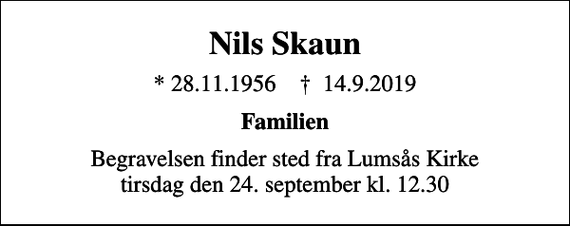 <p>Nils Skaun<br />* 28.11.1956 ✝ 14.9.2019<br />Familien<br />Begravelsen finder sted fra Lumsås Kirke tirsdag den 24. september kl. 12.30</p>