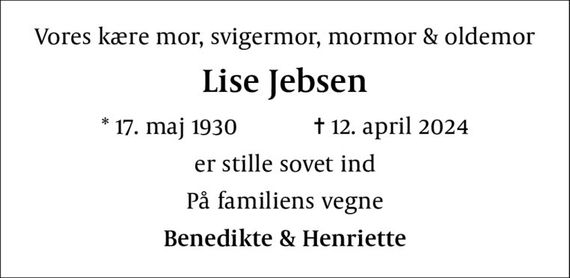 Vores kære mor, svigermor, mormor & oldemor
Lise Jebsen
* 17. maj 1930    &#x271d; 12. april 2024
er stille sovet ind
På familiens vegne
Benedikte & Henriette