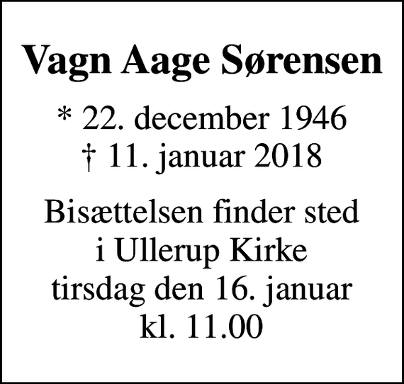 <p>Vagn Aage Sørensen<br />* 22. december 1946<br />✝ 11. januar 2018<br />Bisættelsen finder sted i Ullerup Kirke tirsdag den 16. januar kl. 11.00</p>