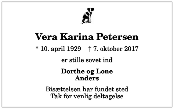 <p>Vera Karina Petersen<br />* 10. april 1929 ✝ 7. oktober 2017<br />er stille sovet ind<br />Dorthe og Lone Anders<br />Bisættelsen har fundet sted Tak for venlig deltagelse</p>