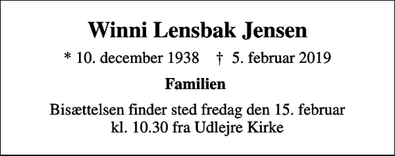 <p>Winni Lensbak Jensen<br />* 10. december 1938 ✝ 5. februar 2019<br />Familien<br />Bisættelsen finder sted fredag den 15. februar kl. 10.30 fra Udlejre Kirke</p>