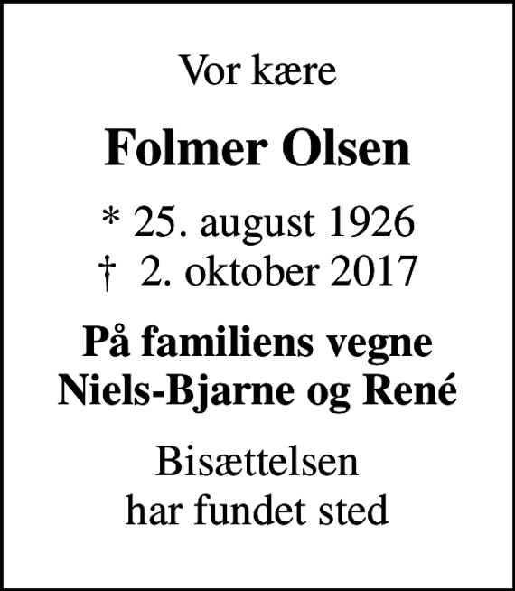 <p>Vor kære<br />Folmer Olsen<br />* 25. august 1926<br />✝ 2. oktober 2017<br />På familiens vegne Niels-Bjarne og René<br />Bisættelsen har fundet sted</p>