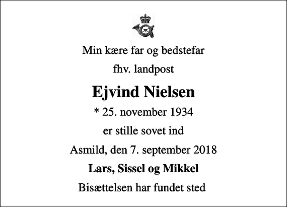 <p>Min kære far og bedstefar<br />fhv. landpost<br />Ejvind Nielsen<br />* 25. november 1934<br />er stille sovet ind<br />Asmild, den 7. september 2018<br />Lars, Sissel og Mikkel<br />Bisættelsen har fundet sted</p>