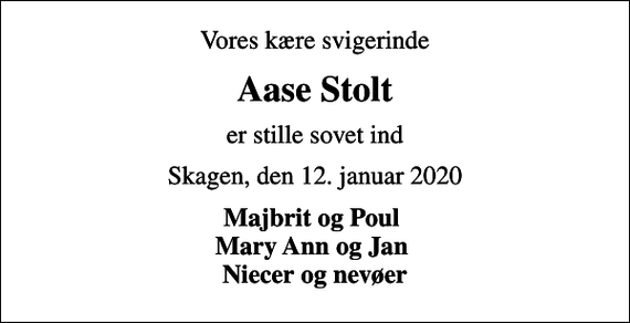 <p>Vores kære svigerinde<br />Aase Stolt<br />er stille sovet ind<br />Skagen, den 12. januar 2020<br />Majbrit og Poul Mary Ann og Jan Niecer og nevøer</p>