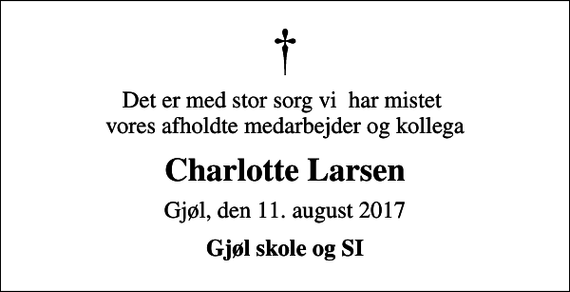 <p>Det er med stor sorg vi har mistet vores afholdte medarbejder og kollega<br />Charlotte Larsen<br />Gjøl, den 11. august 2017<br />Gjøl skole og SI</p>