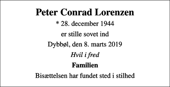 <p>Peter Conrad Lorenzen<br />* 28. december 1944<br />er stille sovet ind<br />Dybbøl, den 8. marts 2019<br />Hvil i fred<br />Familien<br />Bisættelsen har fundet sted i stilhed</p>