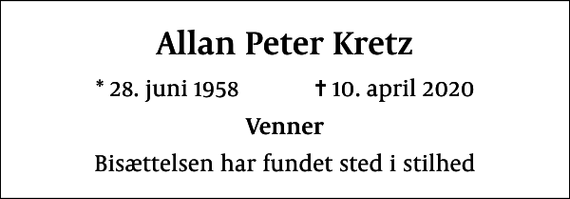 <p>Allan Peter Kretz<br />* 28. juni 1958 ✝ 10. april 2020<br />Venner<br />Bisættelsen har fundet sted i stilhed</p>