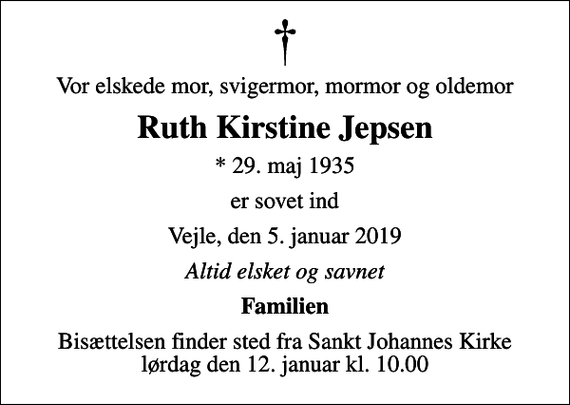 <p>Vor elskede mor, svigermor, mormor og oldemor<br />Ruth Kirstine Jepsen<br />* 29. maj 1935<br />er sovet ind<br />Vejle, den 5. januar 2019<br />Altid elsket og savnet<br />Familien<br />Bisættelsen finder sted fra Sankt Johannes Kirke lørdag den 12. januar kl. 10.00</p>