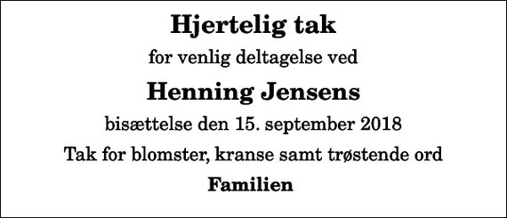 <p>Hjertelig tak<br />for venlig deltagelse ved<br />Henning Jensens<br />bisættelse den 15. september 2018<br />Tak for blomster, kranse samt trøstende ord<br />Familien</p>