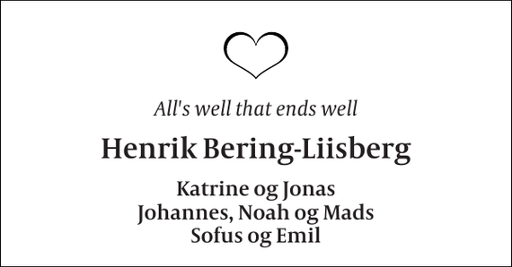 <p>All's well that ends well<br />Henrik Bering-Liisberg<br />Katrine og Jonas Johannes, Noah og Mads Sofus og Emil</p>
