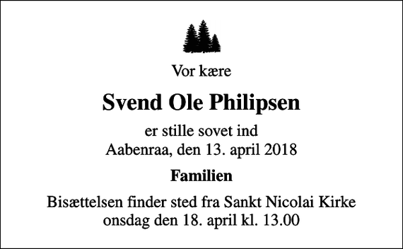 <p>Vor kære<br />Svend Ole Philipsen<br />er stille sovet ind Aabenraa, den 13. april 2018<br />Familien<br />Bisættelsen finder sted fra Sankt Nicolai Kirke onsdag den 18. april kl. 13.00</p>