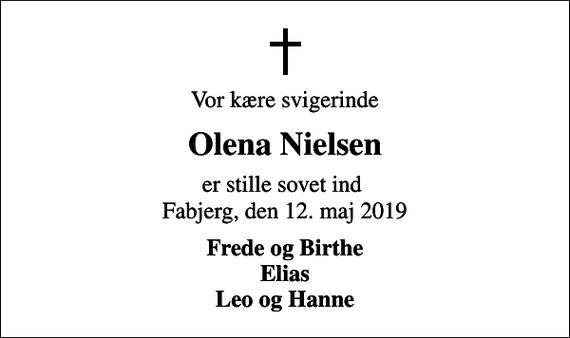 <p>Vor kære svigerinde<br />Olena Nielsen<br />er stille sovet ind Fabjerg, den 12. maj 2019<br />Frede og Birthe Elias Leo og Hanne</p>