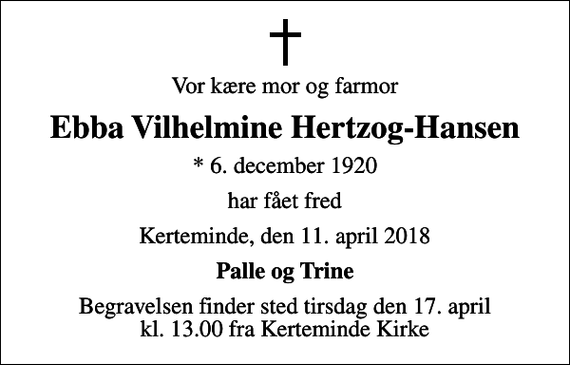 <p>Vor kære mor og farmor<br />Ebba Vilhelmine Hertzog-Hansen<br />* 6. december 1920<br />har fået fred<br />Kerteminde, den 11. april 2018<br />Palle og Trine<br />Begravelsen finder sted tirsdag den 17. april kl. 13.00 fra Kerteminde Kirke</p>