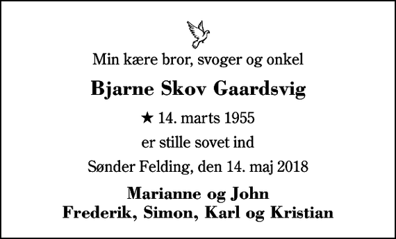<p>Min kære bror, svoger og onkel<br />Bjarne Skov Gaardsvig<br />* 14. marts 1955<br />er stille sovet ind<br />Sønder Felding, den 14. maj 2018<br />Marianne og John Frederik, Simon, Karl og Kristian</p>