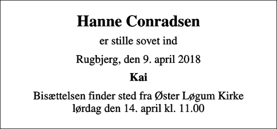 <p>Hanne Conradsen<br />er stille sovet ind<br />Rugbjerg, den 9. april 2018<br />Kai<br />Bisættelsen finder sted fra Øster Løgum Kirke lørdag den 14. april kl. 11.00</p>