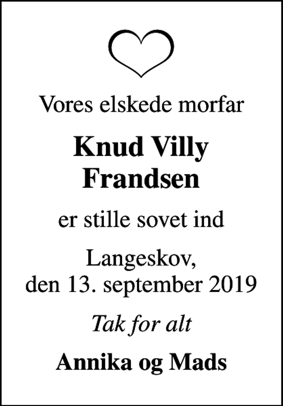 <p>Vores elskede morfar<br />Knud Villy Frandsen<br />er stille sovet ind<br />Langeskov, den 13. september 2019<br />Tak for alt<br />Annika og Mads</p>