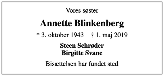 <p>Vores søster<br />Annette Blinkenberg<br />* 3. oktober 1943 ✝ 1. maj 2019<br />Steen Schrøder Birgitte Svane<br />Bisættelsen har fundet sted</p>