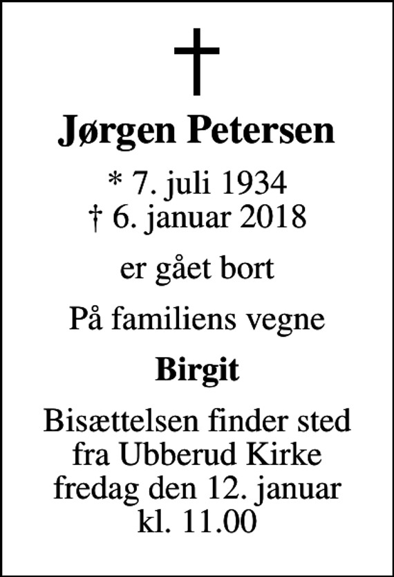 <p>Jørgen Petersen<br />* 7. juli 1934<br />✝ 6. januar 2018<br />er gået bort<br />På familiens vegne<br />Birgit<br />Bisættelsen finder sted fra Ubberud Kirke fredag den 12. januar kl. 11.00</p>