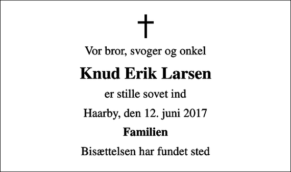 <p>Vor bror, svoger og onkel<br />Knud Erik Larsen<br />er stille sovet ind<br />Haarby, den 12. juni 2017<br />Familien<br />Bisættelsen har fundet sted</p>