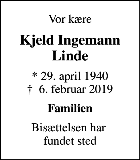 <p>Vor kære<br />Kjeld Ingemann Linde<br />* 29. april 1940<br />✝ 6. februar 2019<br />Familien<br />Bisættelsen har fundet sted</p>