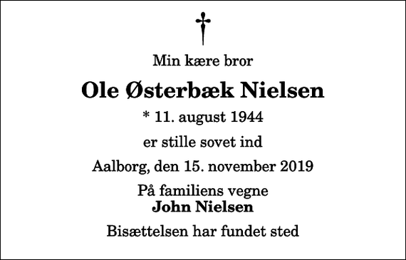 <p>Min kære bror<br />Ole Østerbæk Nielsen<br />* 11. august 1944<br />er stille sovet ind<br />Aalborg, den 15. november 2019<br />På familiens vegne<br />John Nielsen<br />Bisættelsen har fundet sted</p>