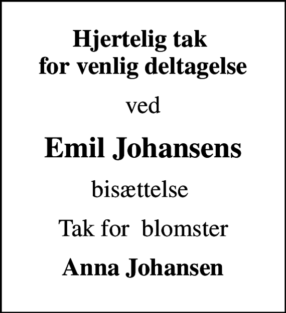 <p>Hjertelig tak for venlig deltagelse<br />ved<br />Emil Johansens<br />bisættelse<br />Tak for blomster<br />Anna Johansen</p>