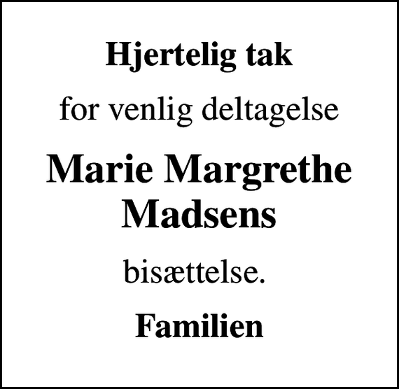 <p>Hjertelig tak<br />for venlig deltagelse<br />Marie Margrethe Madsens<br />bisættelse.<br />Familien</p>