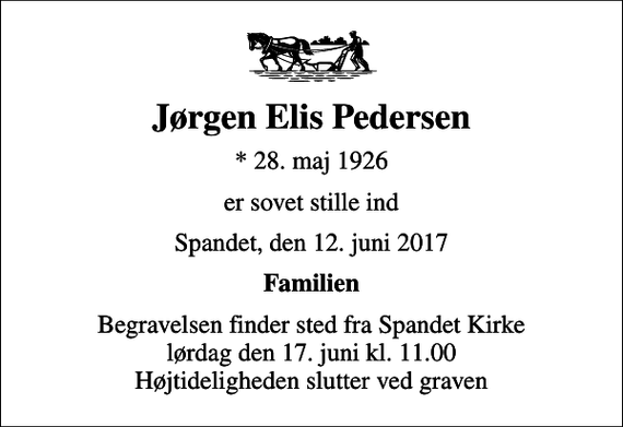 <p>Jørgen Elis Pedersen<br />* 28. maj 1926<br />er sovet stille ind<br />Spandet, den 12. juni 2017<br />Familien<br />Begravelsen finder sted fra Spandet Kirke lørdag den 17. juni kl. 11.00 Højtideligheden slutter ved graven</p>