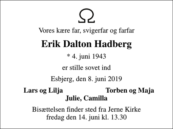 <p>Vores kære far, svigerfar og farfar<br />Erik Dalton Hadberg<br />* 4. juni 1943<br />er stille sovet ind<br />Esbjerg, den 8. juni 2019<br />Lars og Lilja<br />Torben og Maja<br />Bisættelsen finder sted fra Jerne Kirke fredag den 14. juni kl. 13.30</p>