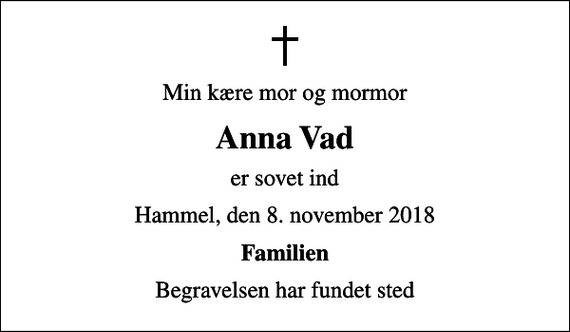 <p>Min kære mor og mormor<br />Anna Vad<br />er sovet ind<br />Hammel, den 8. november 2018<br />Familien<br />Begravelsen har fundet sted</p>