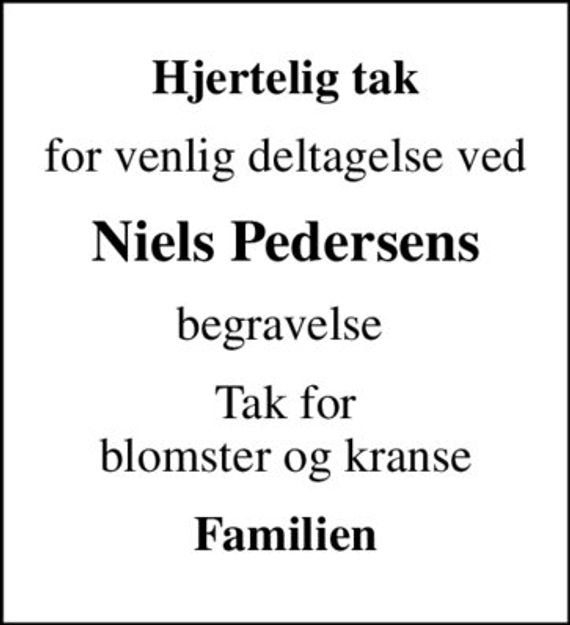 Hjertelig tak
for venlig deltagelse ved
Niels Pedersens
begravelse 
Tak for blomster og kranse
Familien