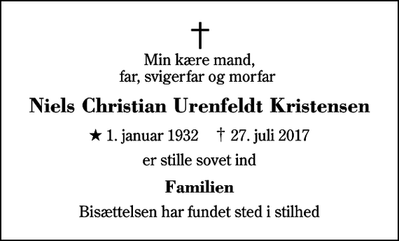 <p>Min kære mand, far, svigerfar og morfar<br />Niels Christian Urenfeldt Kristensen<br />* 1. januar 1932 ✝ 27. juli 2017<br />er stille sovet ind<br />Familien<br />Bisættelsen har fundet sted i stilhed</p>
