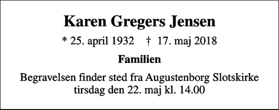 <p>Karen Gregers Jensen<br />* 25. april 1932 ✝ 17. maj 2018<br />Familien<br />Begravelsen finder sted fra Augustenborg Slotskirke tirsdag den 22. maj kl. 14.00</p>