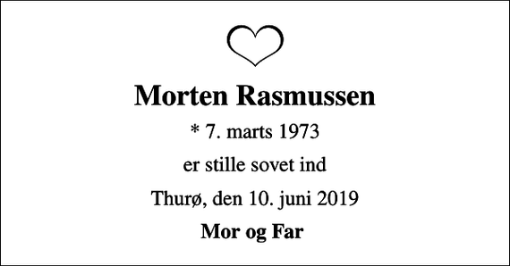 <p>Morten Rasmussen<br />* 7. marts 1973<br />er stille sovet ind<br />Thurø, den 10. juni 2019<br />Mor og Far</p>