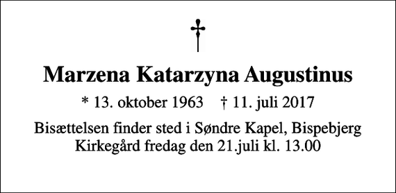 <p>Marzena Katarzyna Augustinus<br />* 13. oktober 1963 ✝ 11. juli 2017<br />Bisættelsen finder sted i Søndre Kapel, Bispebjerg Kirkegård fredag den 21.juli kl. 13.00</p>