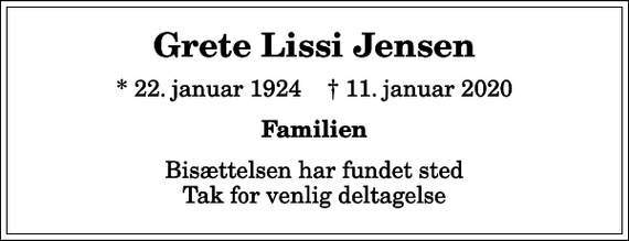 <p>Grete Lissi Jensen<br />* 22. januar 1924 ✝ 11. januar 2020<br />Familien<br />Bisættelsen har fundet sted Tak for venlig deltagelse</p>