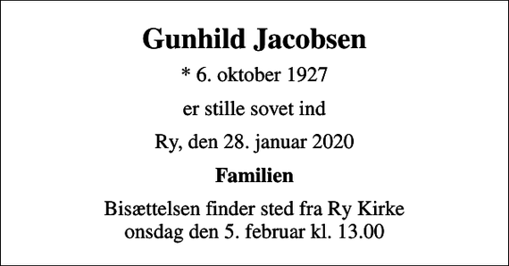 <p>Gunhild Jacobsen<br />* 6. oktober 1927<br />er stille sovet ind<br />Ry, den 28. januar 2020<br />Familien<br />Bisættelsen finder sted fra Ry Kirke onsdag den 5. februar kl. 13.00</p>