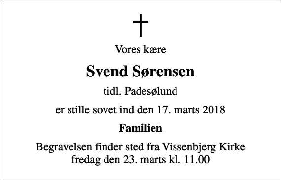 <p>Vores kære<br />Svend Sørensen<br />tidl. Padesølund<br />er stille sovet ind den 17. marts 2018<br />Familien<br />Begravelsen finder sted fra Vissenbjerg Kirke fredag den 23. marts kl. 11.00</p>
