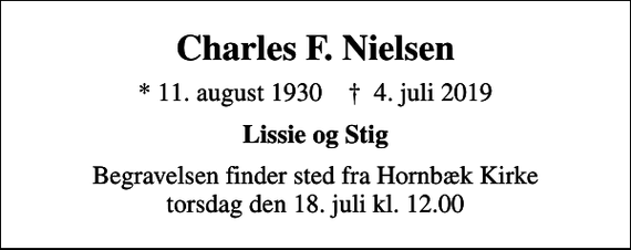 <p>Charles F. Nielsen<br />* 11. august 1930 ✝ 4. juli 2019<br />Lissie og Stig<br />Begravelsen finder sted fra Hornbæk Kirke torsdag den 18. juli kl. 12.00</p>