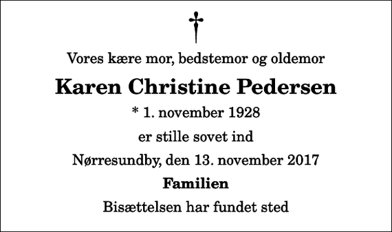 <p>Vores kære mor, bedstemor og oldemor<br />Karen Christine Pedersen<br />* 1. november 1928<br />er stille sovet ind<br />Nørresundby, den 13. november 2017<br />Familien<br />Bisættelsen har fundet sted</p>