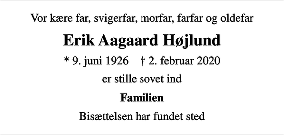 <p>Vor kære far, svigerfar, morfar, farfar og oldefar<br />Erik Aagaard Højlund<br />* 9. juni 1926 ✝ 2. februar 2020<br />er stille sovet ind<br />Familien<br />Bisættelsen har fundet sted</p>