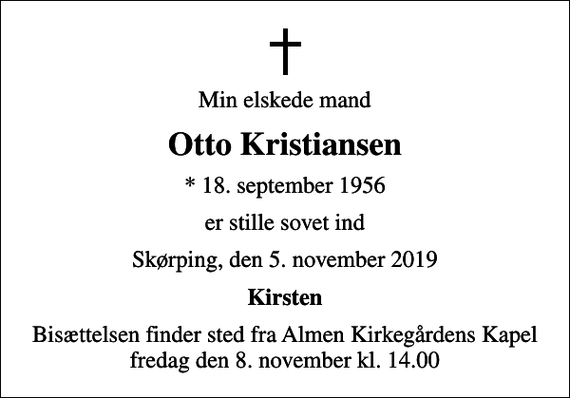 <p>Min elskede mand<br />Otto Kristiansen<br />* 18. september 1956<br />er stille sovet ind<br />Skørping, den 5. november 2019<br />Kirsten<br />Bisættelsen finder sted fra Almen Kirkegårdens Kapel fredag den 8. november kl. 14.00</p>