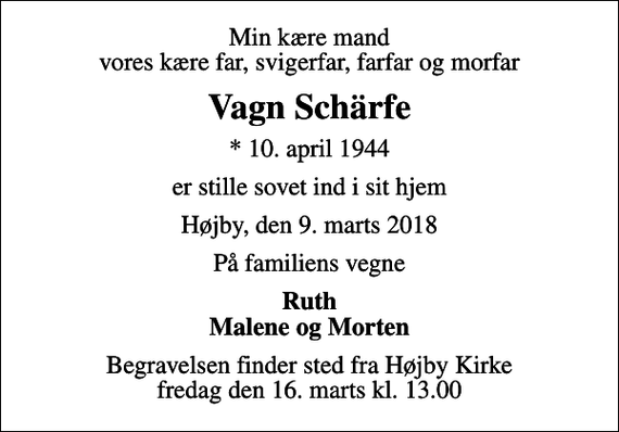 <p>Min kære mand vores kære far, svigerfar, farfar og morfar<br />Vagn Schärfe<br />* 10. april 1944<br />er stille sovet ind i sit hjem<br />Højby, den 9. marts 2018<br />På familiens vegne<br />Ruth Malene og Morten<br />Begravelsen finder sted fra Højby Kirke fredag den 16. marts kl. 13.00</p>