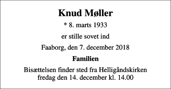 <p>Knud Møller<br />* 8. marts 1933<br />er stille sovet ind<br />Faaborg, den 7. december 2018<br />Familien<br />Bisættelsen finder sted fra Helligåndskirken fredag den 14. december kl. 14.00</p>